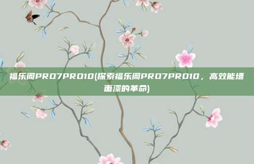 福乐阁PRO7PRO10(探索福乐阁PRO7PRO10，高效能墙面漆的革命)