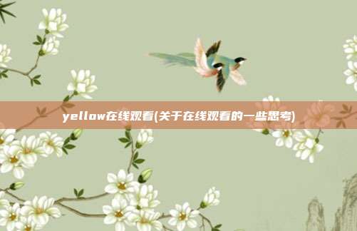 yellow在线观看(关于在线观看的一些思考)