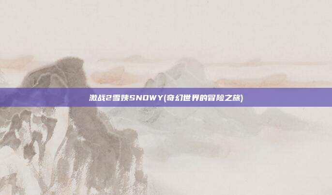 激战2雪姨SNOWY(奇幻世界的冒险之旅)