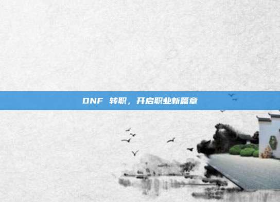 DNF 转职，开启职业新篇章